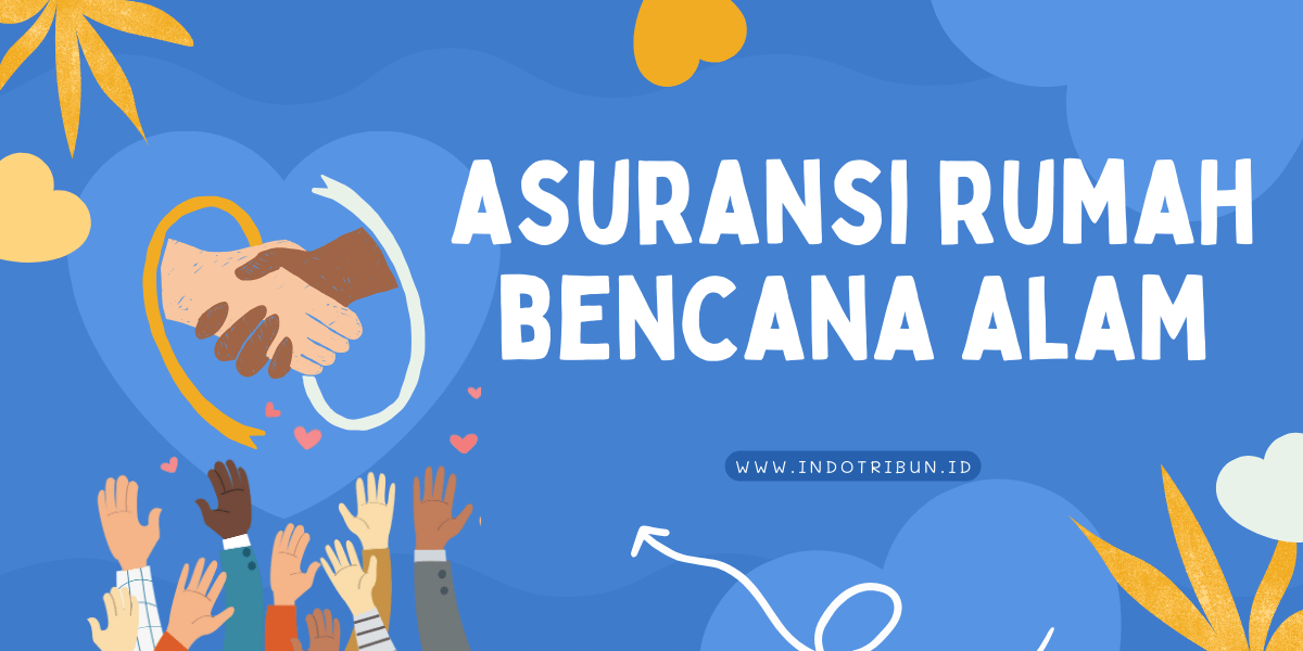 Asuransi Rumah Terlindungi Dari Bencana Alam Berkualitas